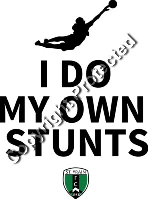 I DO MY OWN STUNTS GOALIE